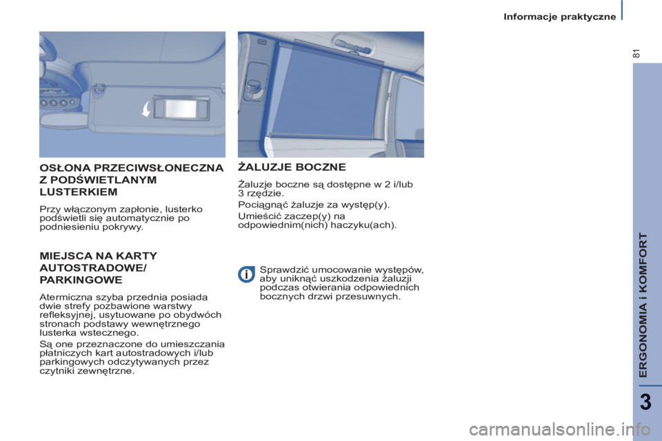 PEUGEOT 807 2013  Instrukcja obsługi (in Polish) ERGONOMIA i KOMFORT
3
81
  Informacje praktyczne 
 
 
 
 
 
MIEJSCA NA KARTY 
AUTOSTRADOWE
/
PARKINGOWE 
  Atermiczna szyba przednia posiada 
dwie strefy pozbawione warstwy 
reﬂ eksyjnej, usytuowane