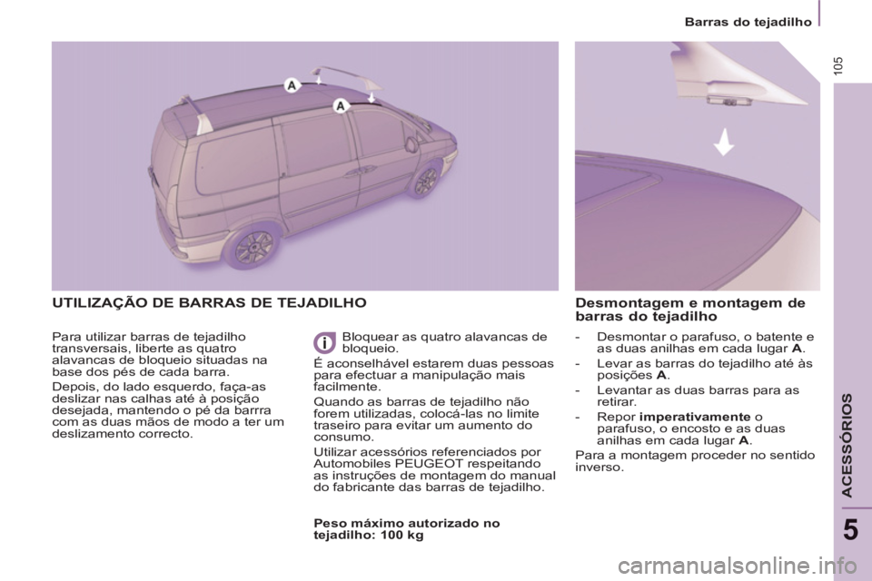 PEUGEOT 807 2013 Manual de utilização (in Portuguese) 105
Barras do tejadilho
ACESSÓRIOS
5
UTILIZAÇÃO DE BARRAS DE TEJADILHO
Para utilizar barras de tejadilho
transversais, liberte as quatro
alavancas de bloqueio situadas na
base dos PEUGEOT 807 2013 Manual de utilização (in Portuguese) 105
Barras do tejadilho
ACESSÓRIOS
5
UTILIZAÇÃO DE BARRAS DE TEJADILHO
Para utilizar barras de tejadilho
transversais, liberte as quatro
alavancas de bloqueio situadas na
base dos