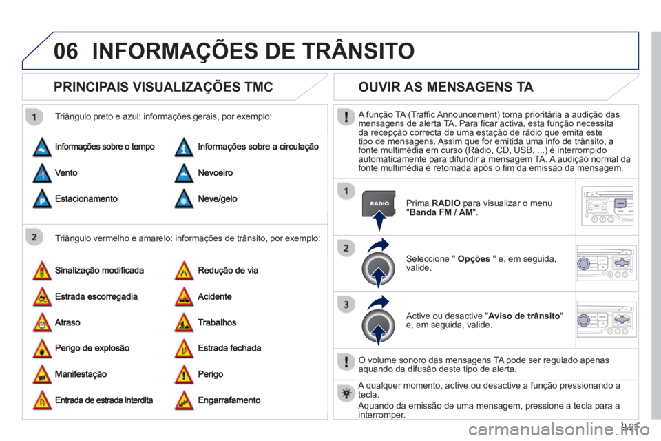 PEUGEOT 807 2013 Manual de utilização (in Portuguese) 9.23
06INFORMAÇÕES DE TRÂNSITO
PRINCIPAIS VISUALIZAÇÕES TMC
Triângulo vermelho e amarelo: informações de trânsito, por exemplo:
Triângulo preto e azul: informações gerais, por exe PEUGEOT 807 2013 Manual de utilização (in Portuguese) 9.23
06INFORMAÇÕES DE TRÂNSITO
PRINCIPAIS VISUALIZAÇÕES TMC
Triângulo vermelho e amarelo: informações de trânsito, por exemplo:
Triângulo preto e azul: informações gerais, por exe