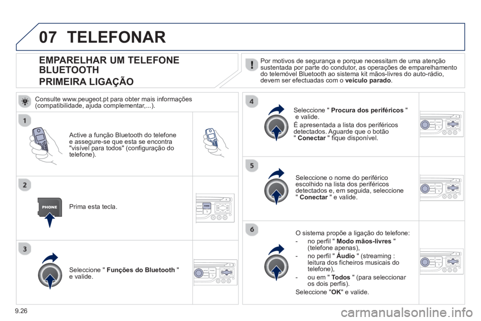 PEUGEOT 807 2013 Manual de utilização (in Portuguese) 9.26
07
EMPARELHAR UM TELEFONE
BLUETOOTH
PRIMEIRA LIGA
ÇÃO
Por motivos de segurança e porque necessitam de uma atençãosustentada por parte do condutor, as operações PEUGEOT 807 2013 Manual de utilização (in Portuguese) 9.26
07
EMPARELHAR UM TELEFONE
BLUETOOTH
PRIMEIRA LIGA
ÇÃO
Por motivos de segurança e porque necessitam de uma atençãosustentada por parte do condutor, as operações
