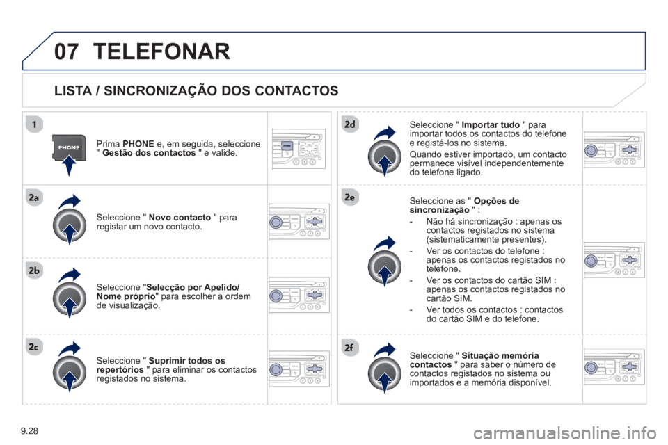 PEUGEOT 807 2013 Manual de utilização (in Portuguese) 9.28
07TELEFONAR
LISTA / SINCRONIZAÇÃO DOS CONTACTOS
Prima PHONEe, em seguida, seleccione
" Gestão dos contactos" e valide.
Seleccione " Novo contacto" para
registar um novo contacto. PEUGEOT 807 2013 Manual de utilização (in Portuguese) 9.28
07TELEFONAR
LISTA / SINCRONIZAÇÃO DOS CONTACTOS
Prima PHONEe, em seguida, seleccione
" Gestão dos contactos" e valide.
Seleccione " Novo contacto" para
registar um novo contacto.