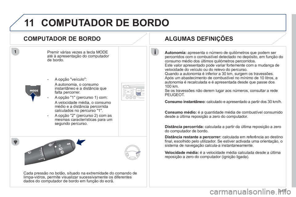 PEUGEOT 807 2013 Manual de utilização (in Portuguese) 9.49
11COMPUTADOR DE BORDO
COMPUTADOR DE BORDO
Premir várias vezes a tecla MODEaté à apresentação do computador de bordo.
Autonomia: a
presenta o número de quilómetros que podem ser
p PEUGEOT 807 2013 Manual de utilização (in Portuguese) 9.49
11COMPUTADOR DE BORDO
COMPUTADOR DE BORDO
Premir várias vezes a tecla MODEaté à apresentação do computador de bordo.
Autonomia: a
presenta o número de quilómetros que podem ser
p