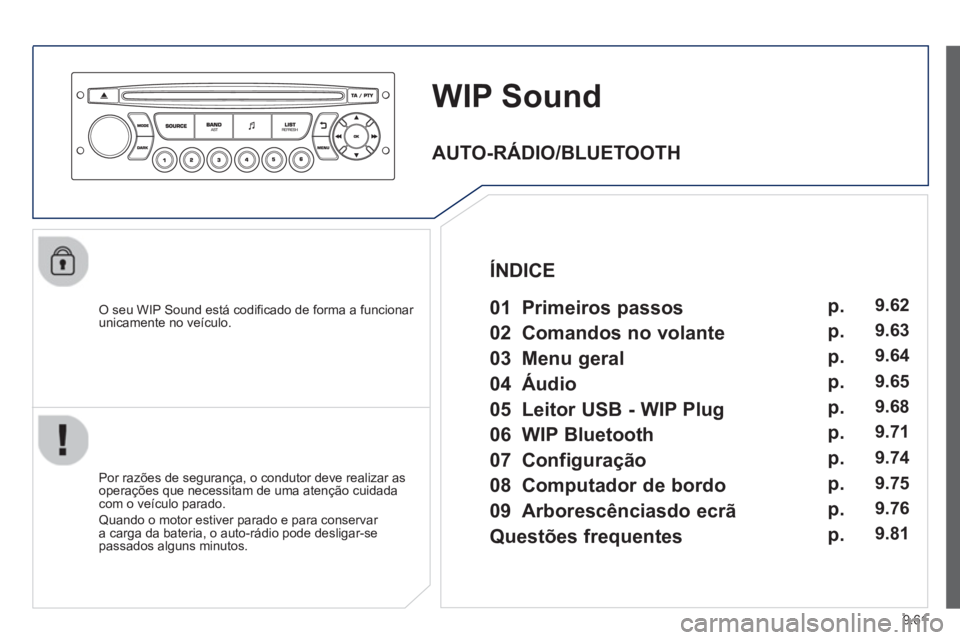 PEUGEOT 807 2013  Manual de utilização (in Portuguese) 9.61
WIP Sound
   O seu WIP Sound está codificado de forma a funcionar unicamente no veículo.  
   
Por razões de segurança, o condutor deve realizar as
operações que necessitam de uma atenção