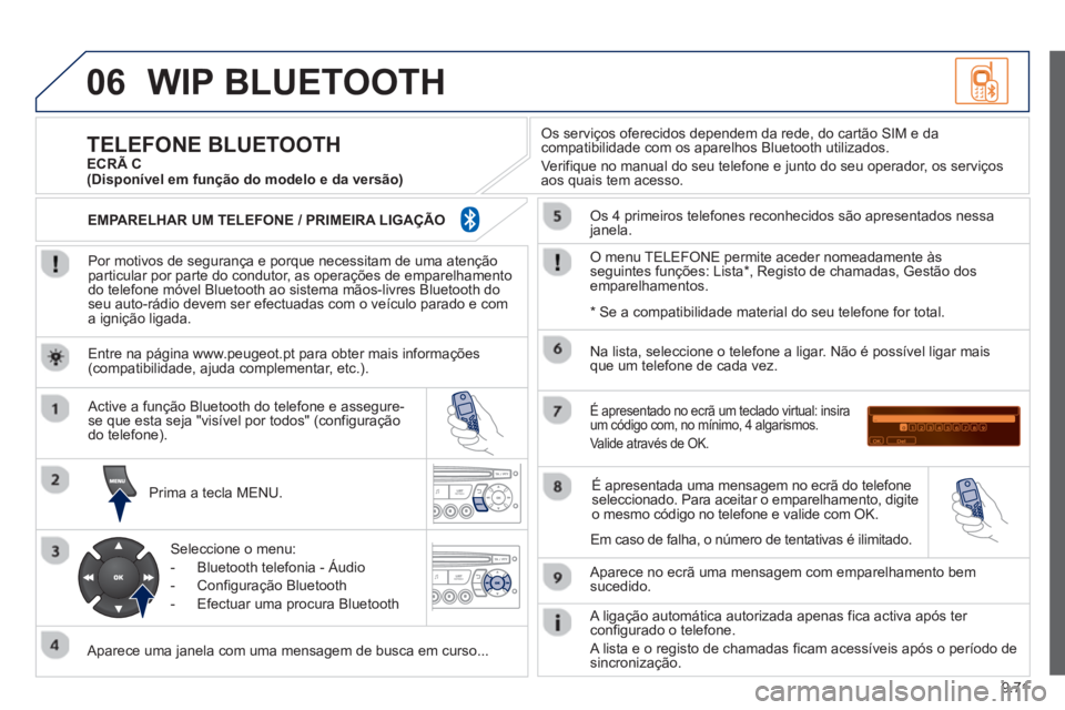 PEUGEOT 807 2013 Manual de utilização (in Portuguese) 9.71
06WIP BLUETOOTH
Por motivos de segurança e porque necessitam de uma atençãoparticular por parte do condutor, as operações de emparelhamento do telefone móvel Bluetooth ao sistema mãos PEUGEOT 807 2013 Manual de utilização (in Portuguese) 9.71
06WIP BLUETOOTH
Por motivos de segurança e porque necessitam de uma atençãoparticular por parte do condutor, as operações de emparelhamento do telefone móvel Bluetooth ao sistema mãos