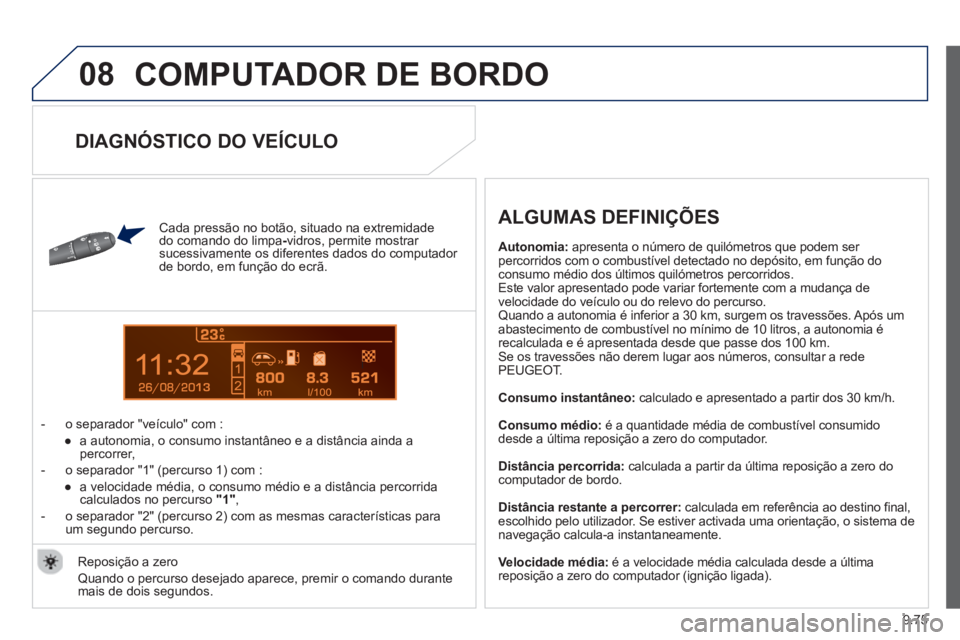 PEUGEOT 807 2013 Manual de utilização (in Portuguese) 9.75
08
13
COMPUTADOR DE BORDO
Cada pressão no botão, situado na extremidade
do comando do limpa- vidros, permite mostrar sucessivamente os diferentes dados do computador
de bordo, em fun PEUGEOT 807 2013 Manual de utilização (in Portuguese) 9.75
08
13
COMPUTADOR DE BORDO
Cada pressão no botão, situado na extremidade
do comando do limpa- vidros, permite mostrar sucessivamente os diferentes dados do computador
de bordo, em fun