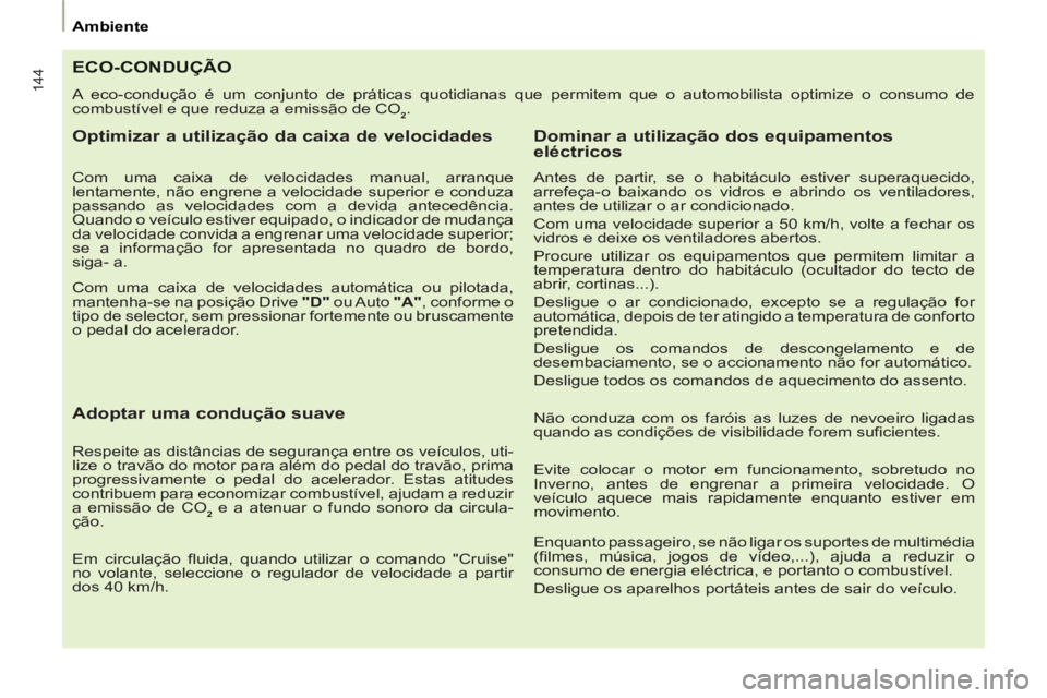 PEUGEOT 807 2013 Manual de utilização (in Portuguese) 144
Ambiente
ECO-CONDUÇÃO
A eco-condução é um conjunto de práticas quotidianas que permitem que o automobilista optimize o consumo de
combustível e que reduza a emissão de CO
2 .
Opt PEUGEOT 807 2013 Manual de utilização (in Portuguese) 144
Ambiente
ECO-CONDUÇÃO
A eco-condução é um conjunto de práticas quotidianas que permitem que o automobilista optimize o consumo de
combustível e que reduza a emissão de CO
2 .
Opt