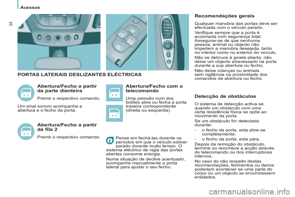PEUGEOT 807 2013 Manual de utilização (in Portuguese) Acessos
24
Abertura/Fecho com o
telecomando
Uma pressão num dos
botões abre ou fecha a porta
traseira correspondente
(direita ou esquerda).
Abertura/Fecho a partir
da parte diant PEUGEOT 807 2013 Manual de utilização (in Portuguese) Acessos
24
Abertura/Fecho com o
telecomando
Uma pressão num dos
botões abre ou fecha a porta
traseira correspondente
(direita ou esquerda).
Abertura/Fecho a partir
da parte diant