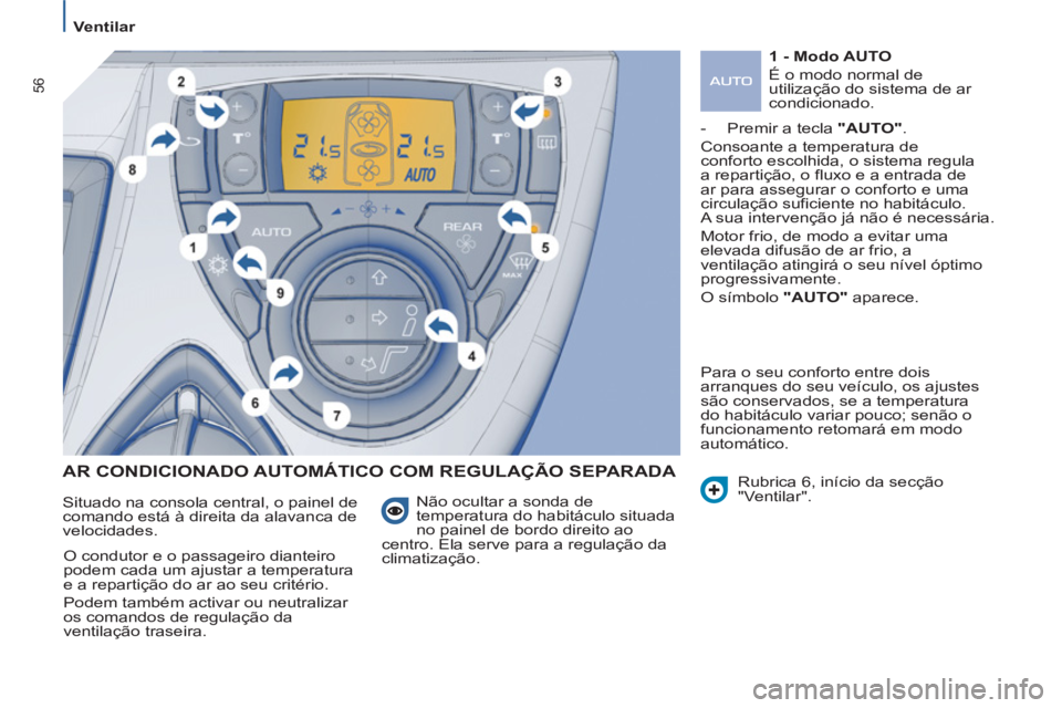 PEUGEOT 807 2013 Manual de utilização (in Portuguese) 56
Ventilar
AR CONDICIONADO AUTOMÁTICO COM REGULAÇÃO SEPARADA
Não ocultar a sonda de
temperatura do habitáculo situada
no painel de bordo direito ao
centro. Ela serve para a regul PEUGEOT 807 2013 Manual de utilização (in Portuguese) 56
Ventilar
AR CONDICIONADO AUTOMÁTICO COM REGULAÇÃO SEPARADA
Não ocultar a sonda de
temperatura do habitáculo situada
no painel de bordo direito ao
centro. Ela serve para a regul