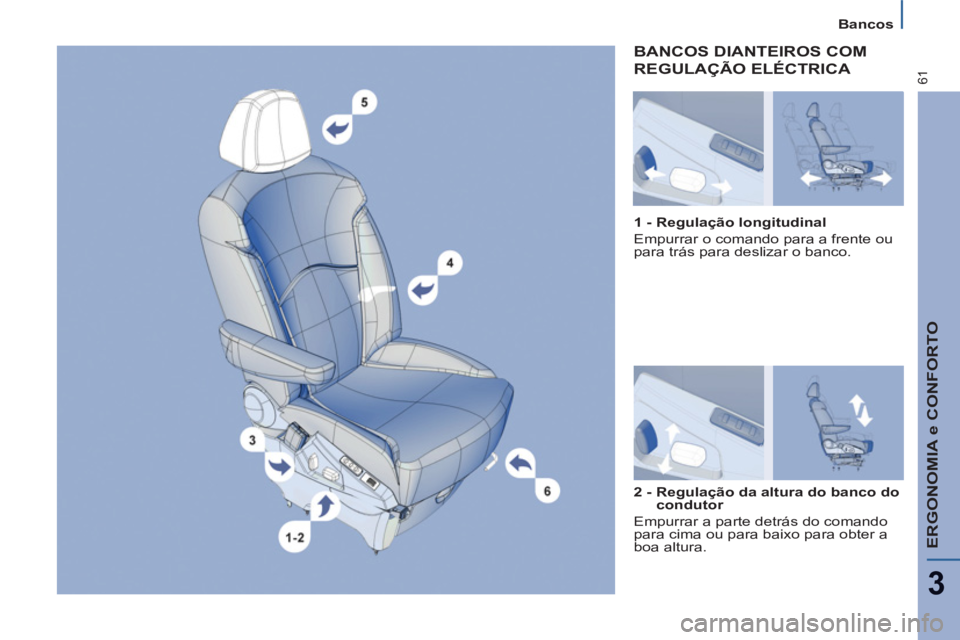 PEUGEOT 807 2013  Manual de utilização (in Portuguese) ERGONOMIA e CONFORTO
3
61
Bancos
BANCOS DIANTEIROS COM M
REGULAÇÃO ELÉCTRICA 
   
2 -  Regulação da altura do banco do 
condutor 
 
  Empurrar a parte detrás do comando 
para cima ou para baixo 