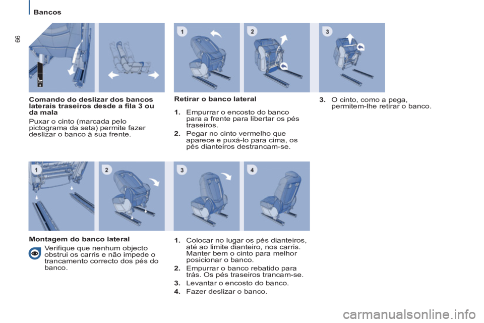PEUGEOT 807 2013  Manual de utilização (in Portuguese) 66
   
 
 
 
 
Bancos  
 
 
 
 
   
Comando do deslizar dos bancos 
laterais traseiros desde a fila 3 ou 
da mala 
  Puxar o cinto (marcada pelo 
pictograma da seta) permite fazer 
deslizar o banco à