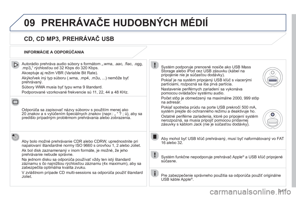 PEUGEOT 807 2013  Návod na použitie (in Slovakian) 9.41
09PREHRÁVAČE HUDOBNÝCH MÉDIÍ 
 
 
CD, CD MP3, PREHRÁVAČ USB
 
 Autorádio prehráva audio súbory s formátom „.wma, .aac, .flac, .ogg,.mp3„“ rýchlosťou od 32 Kbps do 320 Kbps. 
 
