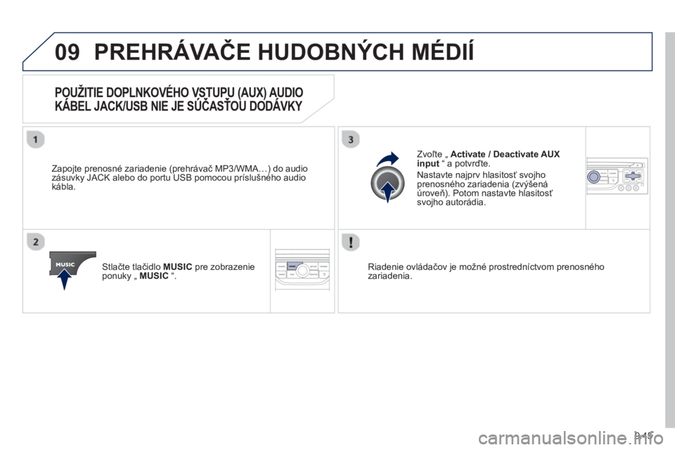 PEUGEOT 807 2013  Návod na použitie (in Slovakian) 9.45
09PREHRÁVAČE HUDOBNÝCH MÉDIÍ 
POUŽITIE DOPLNKOVÉHO VSTUPU (AUX) AUDIO
KÁBEL JACK/USB NIE JE SÚČASŤOU DOD