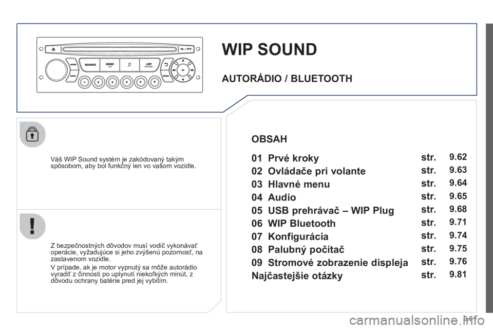 PEUGEOT 807 2013  Návod na použitie (in Slovakian) 9.61
WIP SOUND
   
Váš WIP Sound systém je zakódovaný takýmspôsobom, aby bol funkčný len vo vašom vozidle.  
   
Z bezpe
čnostnČch d