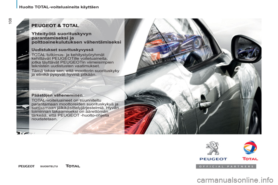PEUGEOT 807 2013  Omistajan Käsikirja (in Finnish) 108
Huolto TOTAL-voiteluaineita käyttäen
   
 
SUOSITELTU 
 
 
 
 
 
Yhteityötä suorituskyvyn 
parantamiseksi ja 
polttoainekulutuksen vähentämiseksi 
   
Uudistukset suorituskyvyssä 
  TOTAL t