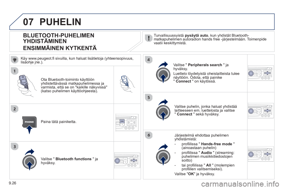 PEUGEOT 807 2013 Omistajan Käsikirja (in Finnish) 9.26
07
BLUETOOTH-PUHELIMEN
YHDISTÄMINEN
ENSIMMÄINEN KYTKENTÄ Turvallisuussyistä pysäytä auto , kun yhdistät Bluetooth-matkapuhelimen autoradion hands free -järjest PEUGEOT 807 2013 Omistajan Käsikirja (in Finnish) 9.26
07
BLUETOOTH-PUHELIMEN
YHDISTÄMINEN
ENSIMMÄINEN KYTKENTÄ Turvallisuussyistä pysäytä auto , kun yhdistät Bluetooth-matkapuhelimen autoradion hands free -järjest