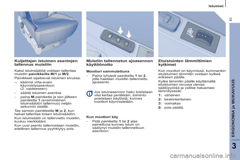 PEUGEOT 807 2013 Omistajan Käsikirja (in Finnish) ERGONOMIA ja MUKAVUUS
3
63
Istuimet
Kuljettajan istuimen asentojen
tallennus muistiin
Kaksi istuinsäätöä voidaan tallentaa
muistiin painikkeilla M/1 ja M/2
.
Painikkeet PEUGEOT 807 2013 Omistajan Käsikirja (in Finnish) ERGONOMIA ja MUKAVUUS
3
63
Istuimet
Kuljettajan istuimen asentojen
tallennus muistiin
Kaksi istuinsäätöä voidaan tallentaa
muistiin painikkeilla M/1 ja M/2
.
Painikkeet