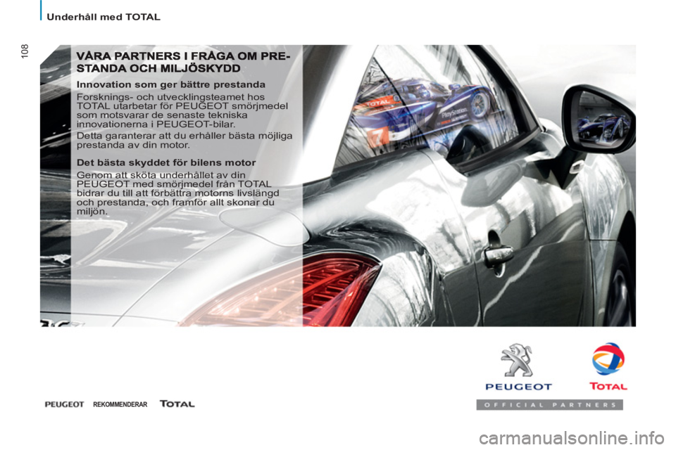 PEUGEOT 807 2013  Bruksanvisningar (in Swedish) 108
   
 
Underhåll med TOTAL  
 
 
 
Innovation som ger bättre prestanda 
  Forsknings- och utvecklingsteamet hos 
TOTAL utarbetar för PEUGEOT smörjmedel 
som motsvarar de senaste tekniska 
innov