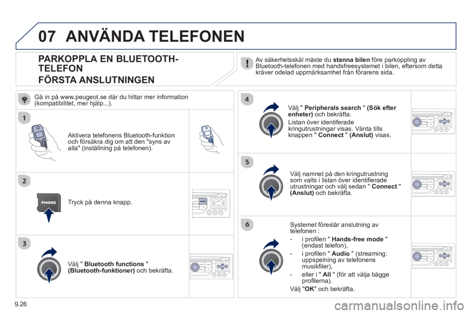 PEUGEOT 807 2013 Bruksanvisningar (in Swedish) 9.26
07
PARKOPPLA EN BLUETOOTH-
TELEFON
FÖRSTA ANSLUTNINGEN
Av säkerhetsskäl måste du stanna bilen
före parkoppling av
Bluetooth-telefonen med handsfreesystemet i bi PEUGEOT 807 2013 Bruksanvisningar (in Swedish) 9.26
07
PARKOPPLA EN BLUETOOTH-
TELEFON
FÖRSTA ANSLUTNINGEN
Av säkerhetsskäl måste du stanna bilen
före parkoppling av
Bluetooth-telefonen med handsfreesystemet i bi