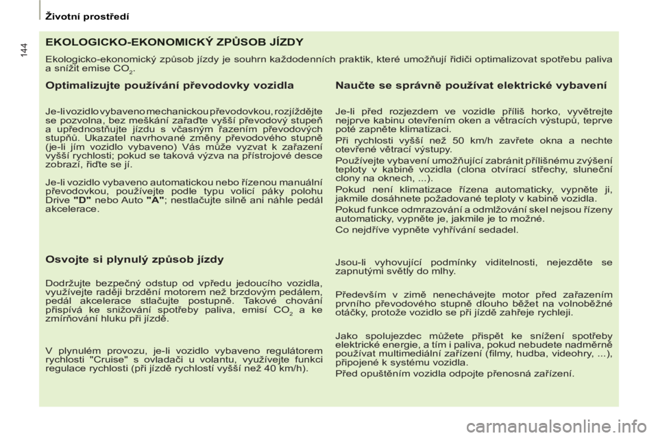 PEUGEOT 807 2013 Návod na použití (in Czech) 144
Životní prostředí
EKOLOGICKO-EKONOMICKÝ ZPŮSOB JÍZDY
Ekologicko-ekonomický způsob jízdy je souhrn každodenních praktik, které umožňují řidiči optimalizovat spotřebu PEUGEOT 807 2013 Návod na použití (in Czech) 144
Životní prostředí
EKOLOGICKO-EKONOMICKÝ ZPŮSOB JÍZDY
Ekologicko-ekonomický způsob jízdy je souhrn každodenních praktik, které umožňují řidiči optimalizovat spotřebu