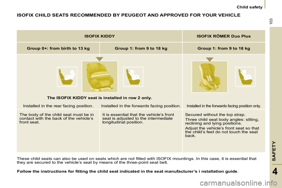 PEUGEOT 807 2009.5.  Owners Manual SAFETY
103
   Child safety   
4
 ISOFIX CHILD SEATS RECOMMENDED BY PEUGEOT AND APPROVED FOR YOUR VEHICLE 
� �T�h�e�s�e� �c�h�i�l�d� �s�e�a�t�s� �c�a�n� �a�l�s�o� �b�e� �u�s�e�d� �o�n� �s�e�a�t�s� �w�h