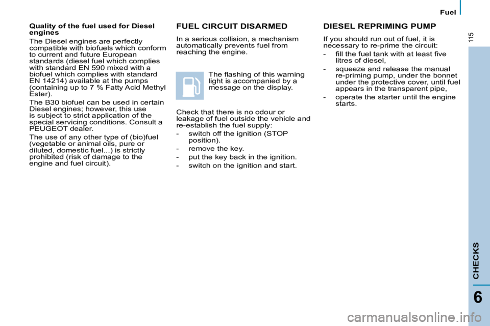 PEUGEOT 807 2009.5.  Owners Manual 115
   Fuel   
CHECKS
6
 FUEL CIRCUIT DISARMED 
 In a serious collision, a mechanism  
automatically prevents fuel from 
reaching the engine. � �T�h�e� �ﬂ� �a�s�h�i�n�g� �o�f� �t�h�i�s� �w�a�r�n�i�n