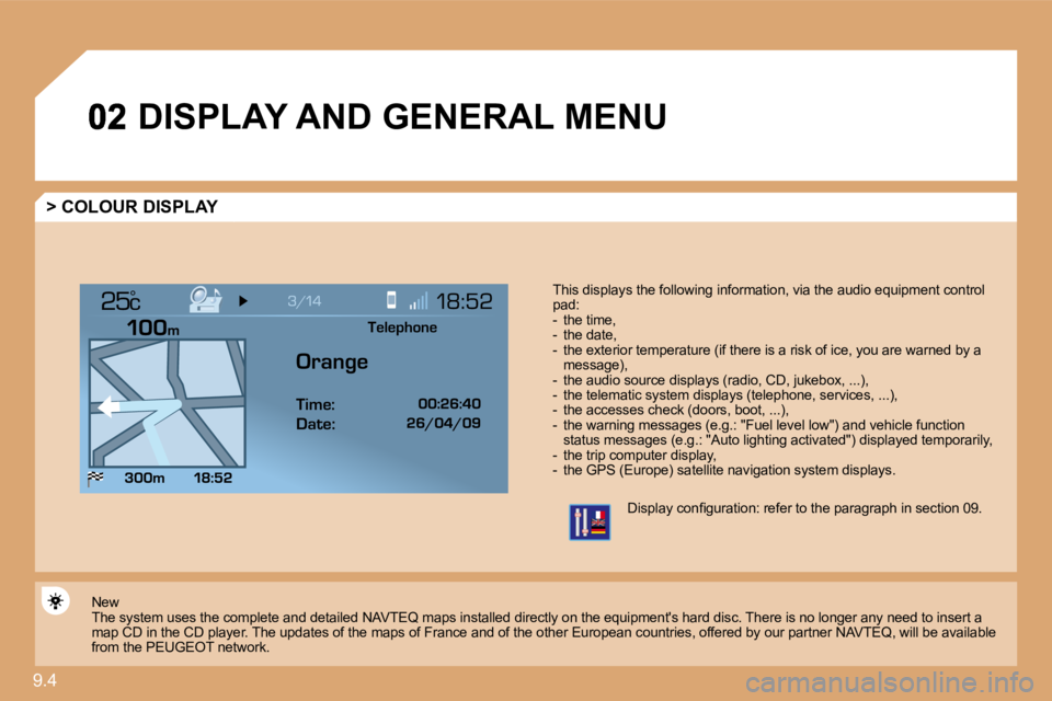 PEUGEOT 807 2009.5.  Owners Manual 9.4 
°
 DISPLAY AND GENERAL MENU 
  > COLOUR DISPLAY 
� � �T�h�i�s� �d�i�s�p�l�a�y�s� �t�h�e� �f�o�l�l�o�w�i�n�g� �i�n�f�o�r�m�a�t�i�o�n�,� �v�i�a� �t�h�e� �a�u�d�i�o� �e�q�u�i�p�m�e�n�t� �c�o�n�t�r�