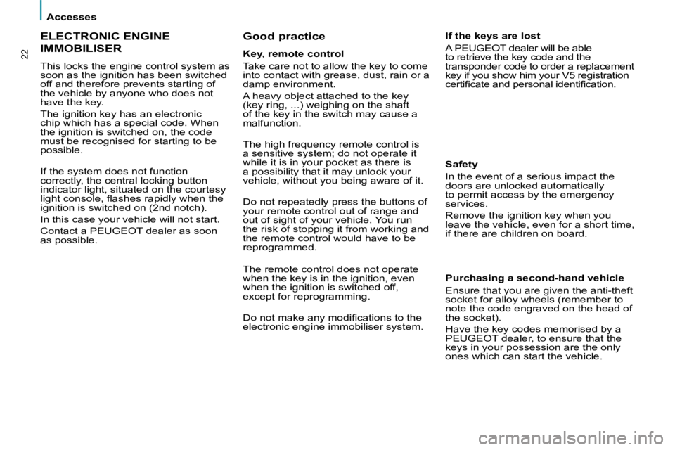 PEUGEOT 807 2009.5.  Owners Manual    Accesses   
22
 ELECTRONIC ENGINE 
IMMOBILISER 
 This locks the engine control system as  
�s�o�o�n� �a�s� �t�h�e� �i�g�n�i�t�i�o�n� �h�a�s� �b�e�e�n� �s�w�i�t�c�h�e�d� 
off and therefore prevents 