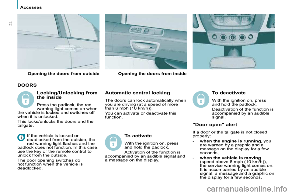 PEUGEOT 807 2009.5.  Owners Manual    Accesses   
24
 DOORS 
  Automatic central locking 
 The doors can lock automatically when  
you are driving (at a speed of more 
than 6 mph (10 km/h)).  
 You can activate or deactivate this  
fun
