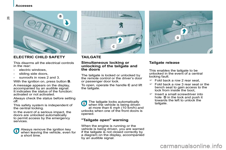 PEUGEOT 807 2009.5.  Owners Manual >Visuel à venir
   Accesses   
26
 ELECTRIC CHILD SAFETY 
 This disarms all the electrical controls  
in the rear:  
   -   electric windows, 
  -   sliding side doors, 
  -   sunroofs in rows 2 and 