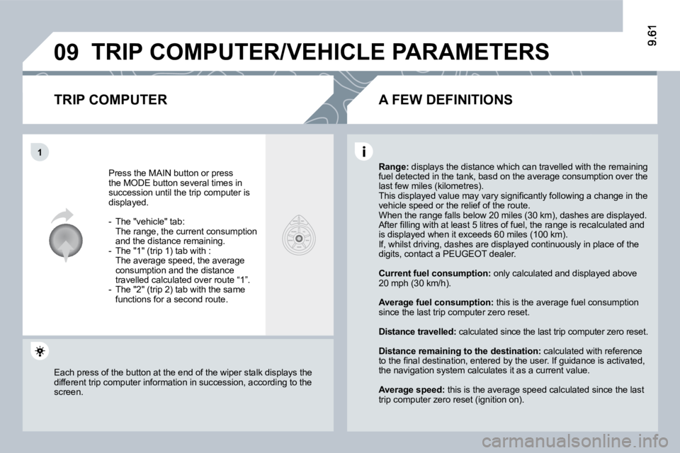 PEUGEOT 807 2009.5.  Owners Manual �0�9
1
� �T�R�I�P� �C�O�M�P�U�T�E�R�/�V�E�H�I�C�L�E� �P�A�R�A�M�E�T�E�R�S� 
  TRIP COMPUTER 
� �P�r�e�s�s� �t�h�e� �M�A�I�N� �b�u�t�t�o�n� �o�r� �p�r�e�s�s� the MODE button several times in succession