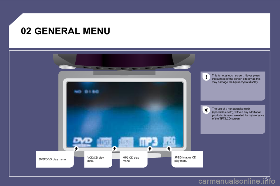 PEUGEOT 807 2009.5.  Owners Manual 5
�0�2
DVD/DIVX play menuVCD/CD play  
menuMP3 CD play 
menu �J�P�E�G� �i�m�a�g�e�s� �C�D� 
play menuThis is not a touch screen. Never press 
the surface of the screen directly as this 
�m�a�y� �d�a�m