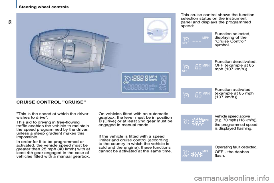 PEUGEOT 807 2009.5.  Owners Manual    Steering wheel controls   
�5�0
 CRUISE CONTROL "CRUISE" 
� �O�n� �v�e�h�i�c�l�e�s� �ﬁ� �t�t�e�d� �w�i�t�h� �a�n� �a�u�t�o�m�a�t�i�c�  
�g�e�a�r�b�o�x�,� �t�h�e� �l�e�v�e�r� �m�u�s�t� �b�e� �i�n�