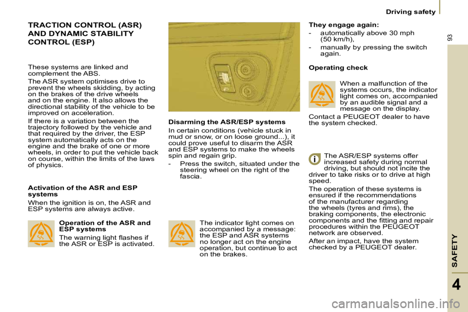PEUGEOT 807 2009.5.  Owners Manual SAFETY
93
   Driving safety   
4
 TRACTION CONTROL (ASR) 
AND DYNAMIC STABILITY 
CONTROL (ESP) 
  Activation of the ASR and ESP  
systems  
 When the ignition is on, the ASR and  
ESP systems are alwa