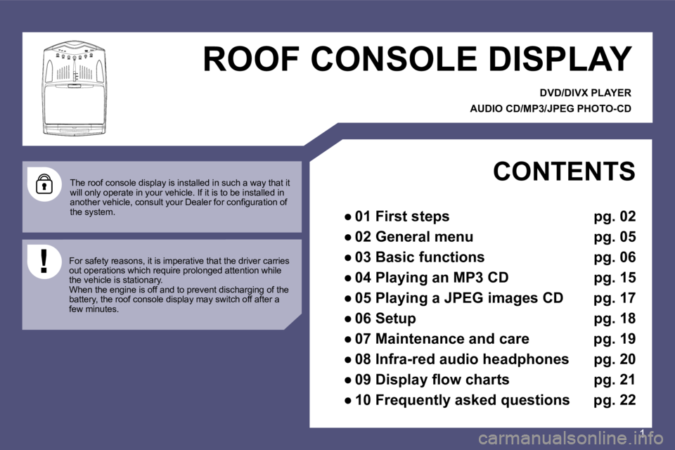 PEUGEOT 807 2008.5  Owners Manual ROOF CONSOLE DISPLAY
The roof console display is installed in such a way  that it 
will only operate in your vehicle. If it is to be i nstalled in 
�a�n�o�t�h�e�r� �v�e�h�i�c�l�e�,� �c�o�n�s�u�l�t� �y
