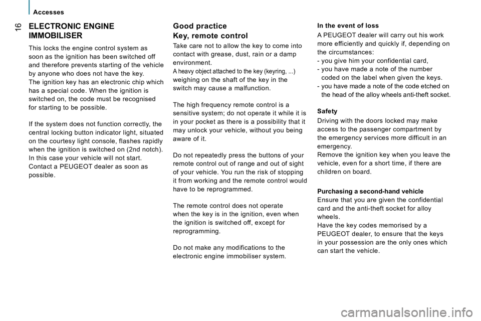 PEUGEOT 807 2007.5  Owners Manual �1�6�E�L�E�C�T�R�O�N�I�C� �E�N�G�I�N�E�  
�I�M�M�O�B�I�L�I�S�E�R 
�T�h�i�s� �l�o�c�k�s� �t�h�e� �e�n�g�i�n�e� �c�o�n�t�r�o�l� �s�y�s�t�e�m� �a�s�  
�s�o�o�n� �a�s� �t�h�e� �i�g�n�i�t�i�o�n� �h�a�s� �b