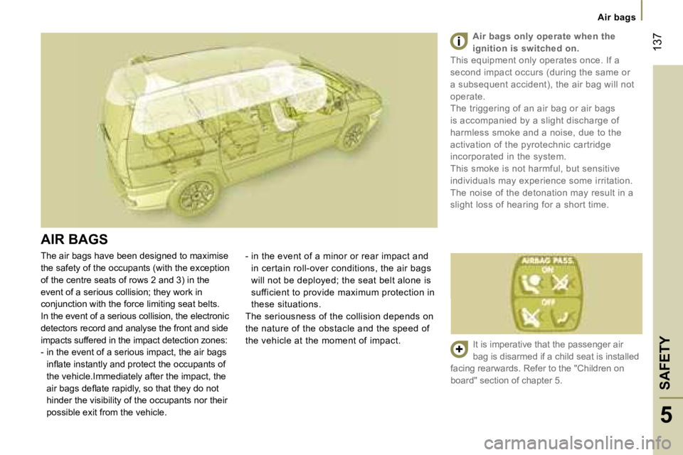 PEUGEOT 807 2007.5  Owners Manual �A�i�r� �b�a�g�s
�S�A�F�E�T�Y�1�3�7
�5
�T�h�e� �a�i�r� �b�a�g�s� �h�a�v�e� �b�e�e�n� �d�e�s�i�g�n�e�d� �t�o� �m�a�x�i�m�i�s�e�  
�t�h�e� �s�a�f�e�t�y� �o�f� �t�h�e� �o�c�c�u�p�a�n�t�s� �(�w�i�t�h� �t�