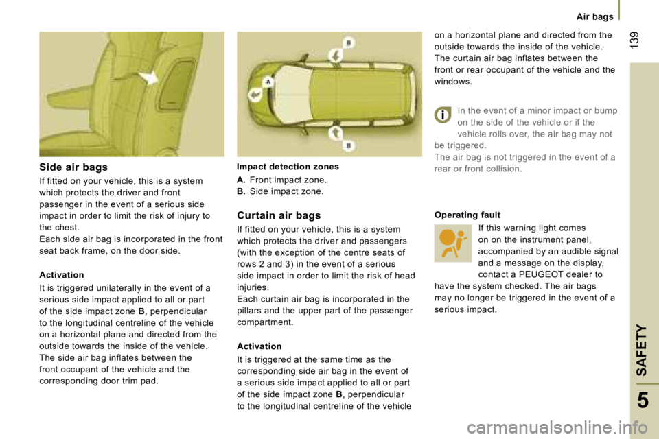 PEUGEOT 807 2007.5  Owners Manual �A�i�r� �b�a�g�s
�S�A�F�E�T�Y�1�3�9
�5
�S�i�d�e� �a�i�r� �b�a�g�s 
�I�f� �f�i�t�t�e�d� �o�n� �y�o�u�r� �v�e�h�i�c�l�e�,� �t�h�i�s� �i�s� �a� �s�y�s�t�e�m�  
�w�h�i�c�h� �p�r�o�t�e�c�t�s� �t�h�e� �d�r�