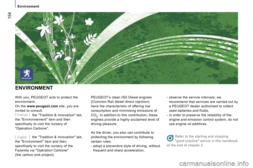 PEUGEOT 807 2007.5  Owners Manual �E�n�v�i�r�o�n�m�e�n�t
�1�5�4
�E�N�V�I�R�O�N�M�E�N�T
�W�i�t�h� �y�o�u�,� �P�E�U�G�E�O�T� �a�c�t�s� �t�o� �p�r�o�t�e�c�t� �t�h�e�  
�e�n�v�i�r�o�n�m�e�n�t�.
�O�n� �t�h�e�  �w�w�w�.�p�e�u�g�e�o�t�.�c�o�