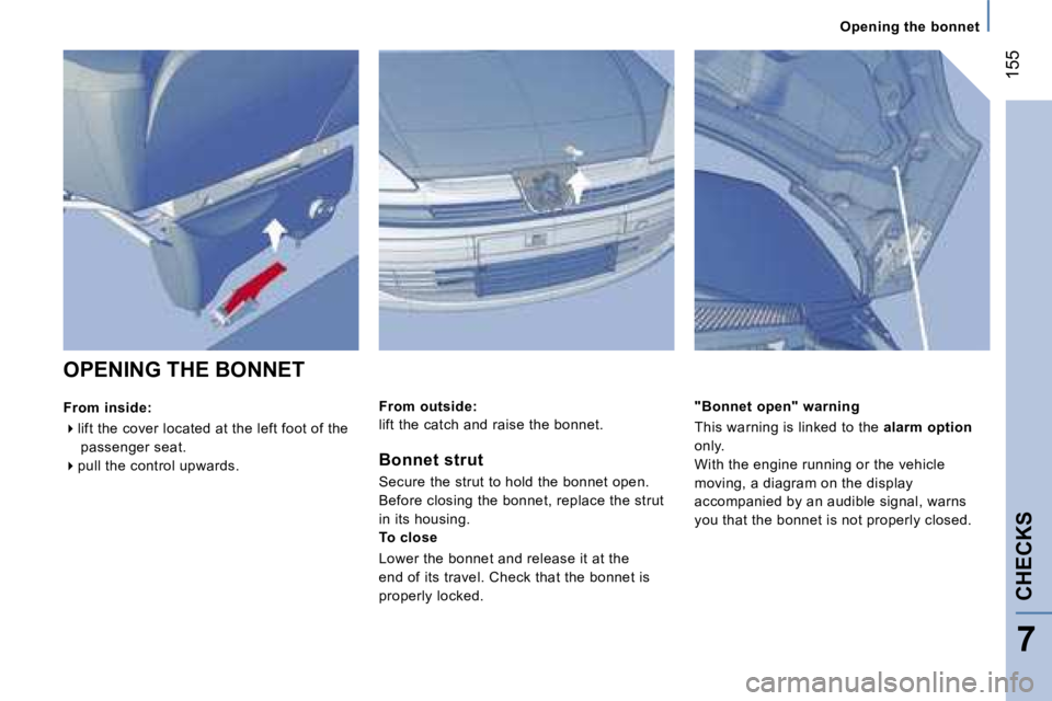 PEUGEOT 807 2007.5  Owners Manual �1�5�5
�O�p�e�n�i�n�g� �t�h�e� �b�o�n�n�e�t
�C�H�E�C�K�S
�7
�O�P�E�N�I�N�G� �T�H�E� �B�O�N�N�E�T 
�F�r�o�m� �i�n�s�i�d�e�:
� 
� �l�i�f�t� �t�h�e� �c�o�v�e�r� �l�o�c�a�t�e�d� �a�t� �t�h�e� �l�e�f�t�