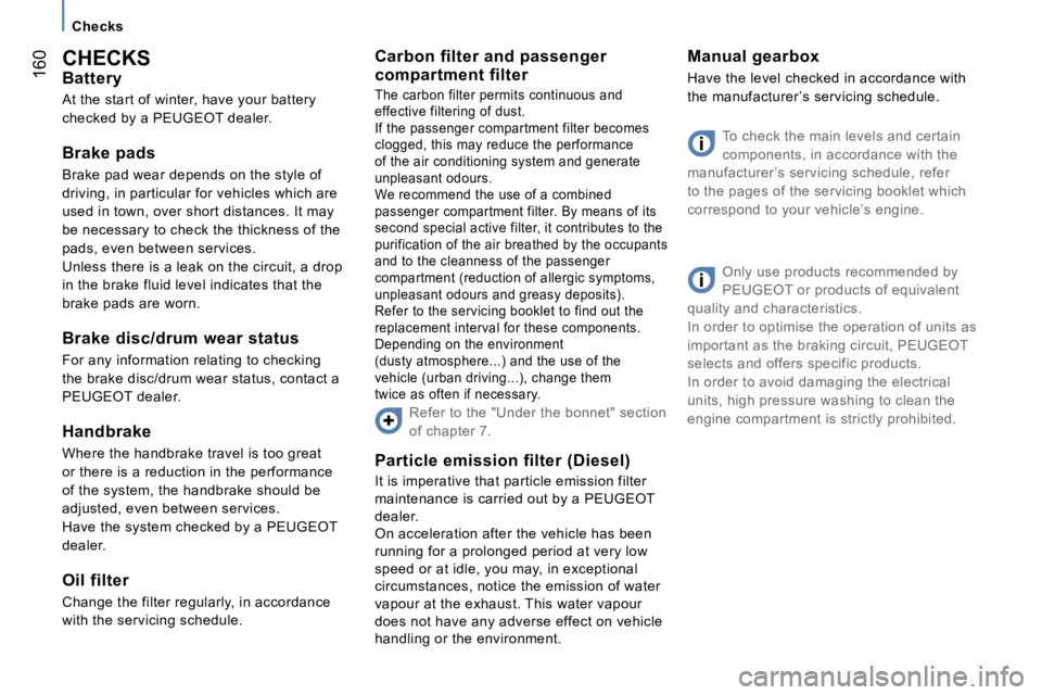 PEUGEOT 807 2007.5  Owners Manual �C�h�e�c�k�s
�1�6�0�C�H�E�C�K�S 
�B�a�t�t�e�r�y 
�A�t� �t�h�e� �s�t�a�r�t� �o�f� �w�i�n�t�e�r�,� �h�a�v�e� �y�o�u�r� �b�a�t�t�e�r�y�  
�c�h�e�c�k�e�d� �b�y� �a� �P�E�U�G�E�O�T� �d�e�a�l�e�r�. 
�B�r�a�