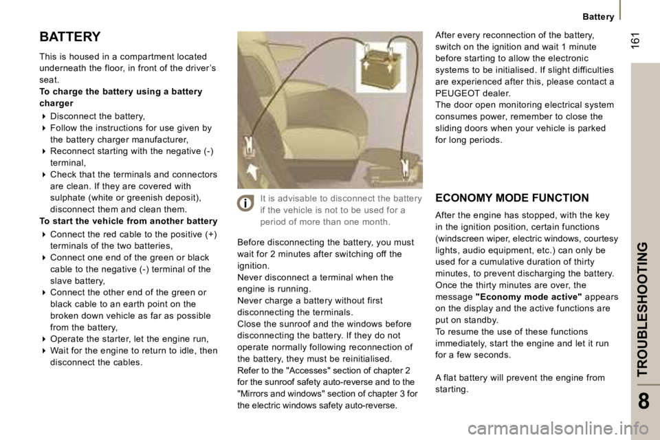 PEUGEOT 807 2007.5  Owners Manual �1�6�1
�B�a�t�t�e�r�y
�T�R�O�U�B�L�E�S�H�O�O�T�I�N�G
�8
�E�C�O�N�O�M�Y� �M�O�D�E� �F�U�N�C�T�I�O�N 
�A�f�t�e�r� �t�h�e� �e�n�g�i�n�e� �h�a�s� �s�t�o�p�p�e�d�,� �w�i�t�h� �t�h�e� �k�e�y�  
�i�n� �t�h�e