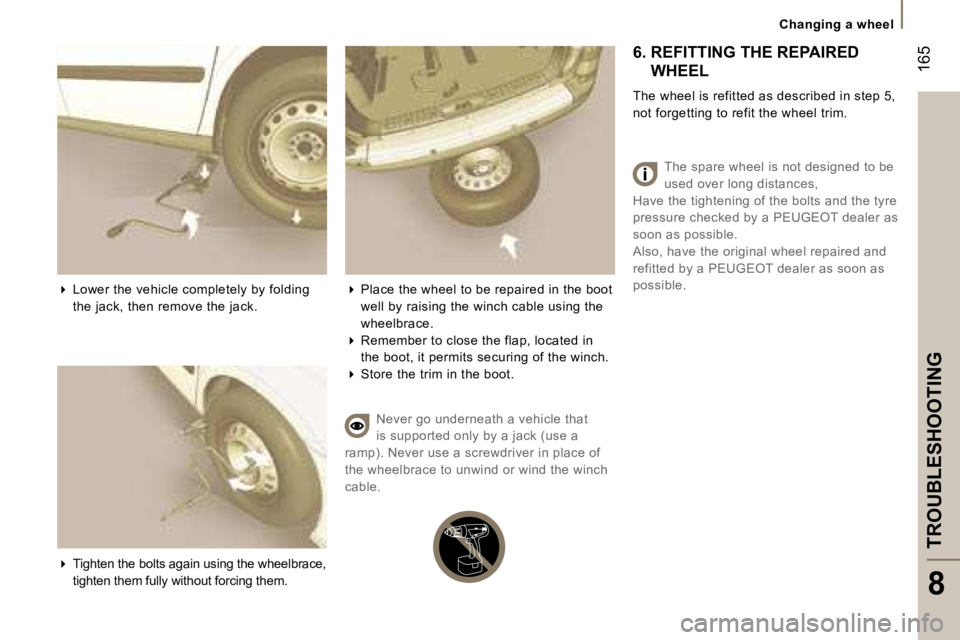 PEUGEOT 807 2007.5  Owners Manual �1�6�5
�C�h�a�n�g�i�n�g� �a� �w�h�e�e�l
�T�R�O�U�B�L�E�S�H�O�O�T�I�N�G
�8
�� �L�o�w�e�r� �t�h�e� �v�e�h�i�c�l�e� �c�o�m�p�l�e�t�e�l�y� �b�y� �f�o�l�d�i�n�g� 
�t�h�e� �j�a�c�k�,� �t�h�e�n� �r�e�m�o�