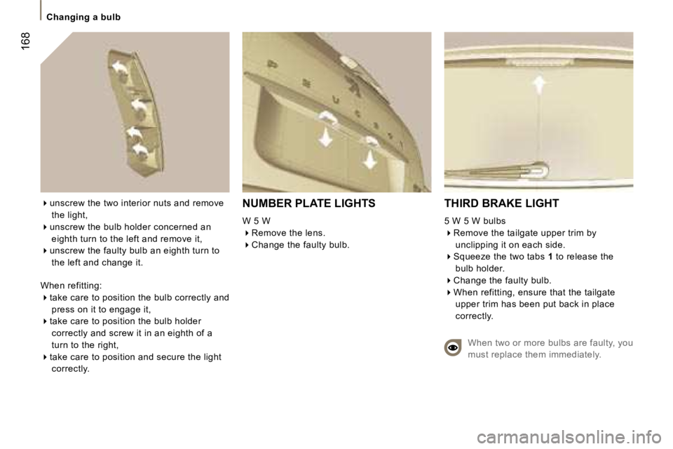PEUGEOT 807 2007.5  Owners Manual �C�h�a�n�g�i�n�g� �a� �b�u�l�b
�1�6�8
�N�U�M�B�E�R� �P�L�A�T�E� �L�I�G�H�T�S 
�W� �5� �W ��R�e�m�o�v�e� �t�h�e� �l�e�n�s�.
� �C�h�a�n�g�e� �t�h�e� �f�a�u�l�t�y� �b�u�l�b�.�  �T�H�I�R�D� �B�R�A�K