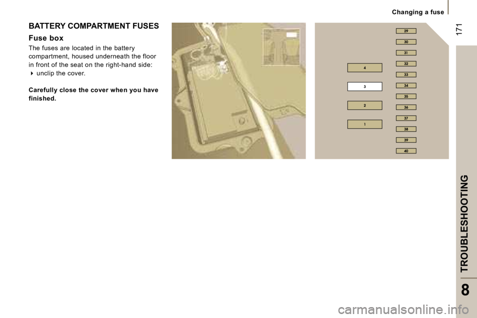 PEUGEOT 807 2007.5  Owners Manual �1�7�1
�C�h�a�n�g�i�n�g� �a� �f�u�s�e
�T�R�O�U�B�L�E�S�H�O�O�T�I�N�G
�8
�B�A�T�T�E�R�Y� �C�O�M�P�A�R�T�M�E�N�T� �F�U�S�E�S 
�F�u�s�e� �b�o�x 
�T�h�e� �f�u�s�e�s� �a�r�e� �l�o�c�a�t�e�d� �i�n� �t�h�e� 
