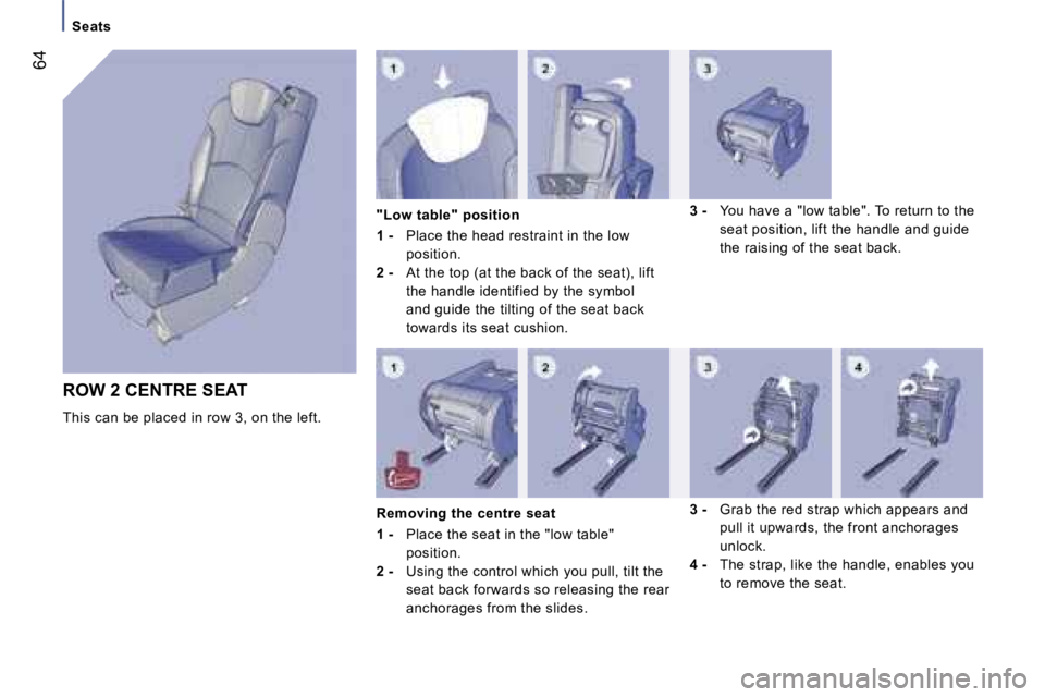 PEUGEOT 807 2007.5  Owners Manual �S�e�a�t�s
�6�4
�R�O�W� �2� �C�E�N�T�R�E� �S�E�A�T 
�T�h�i�s� �c�a�n� �b�e� �p�l�a�c�e�d� �i�n� �r�o�w� �3�,� �o�n� �t�h�e� �l�e�f�t�.�"�L�o�w� �t�a�b�l�e�"� �p�o�s�i�t�i�o�n 
�1� �-� 
�P�l�a�