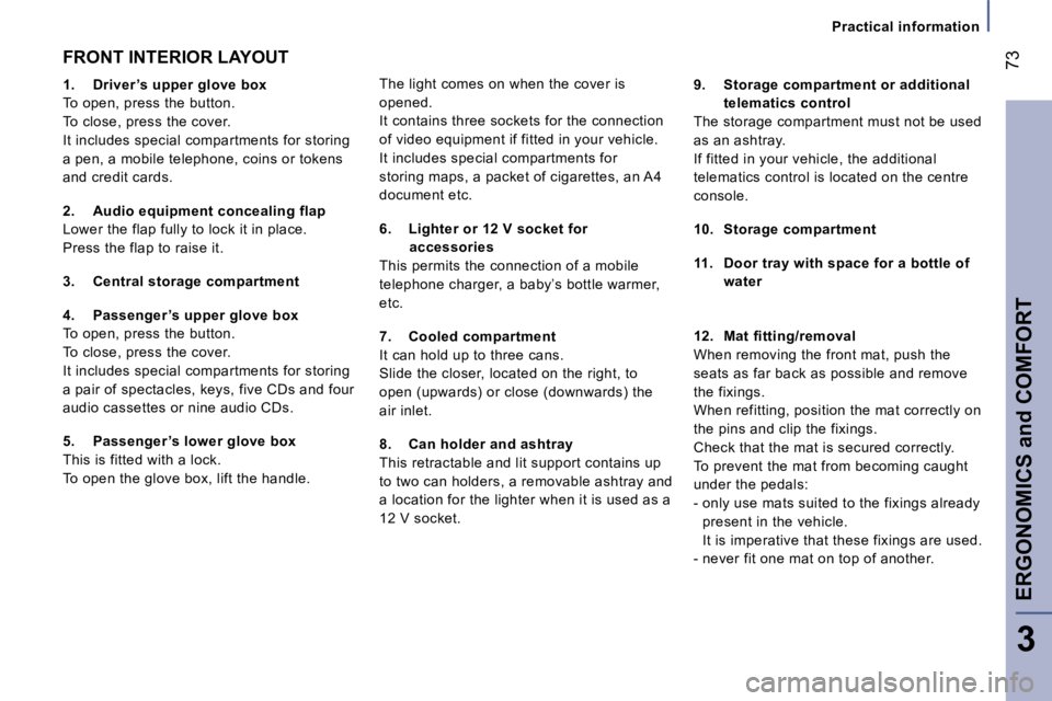 PEUGEOT 807 2007.5  Owners Manual �P�r�a�c�t�i�c�a�l� �i�n�f�o�r�m�a�t�i�o�n
�E�R�G�O�N�O�M�I�C�S� �a�n�d� �C�O�M�F�O�R�T�7�3
�3
�T�h�e� �l�i�g�h�t� �c�o�m�e�s� �o�n� �w�h�e�n� �t�h�e� �c�o�v�e�r� �i�s�  
�o�p�e�n�e�d�.
�I�t� �c�o�n�t