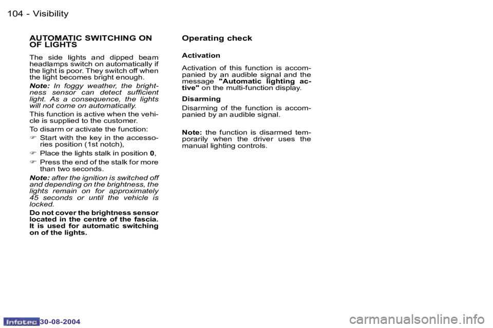 PEUGEOT 807 2004.5  Owners Manual �V�i�s�i�b�i�l�i�t�y�1�0�4 �-
�3�0�-�0�8�-�2�0�0�4
�1�0�5�V�i�s�i�b�i�l�i�t�y�-
�3�0�-�0�8�-�2�0�0�4
�A�U�T�O�M�A�T�I�C� �S�W�I�T�C�H�I�N�G� �O�N�  
�O�F� �L�I�G�H�T�S
�T�h�e�  �s�i�d�e�  �l�i�g�h�t�s