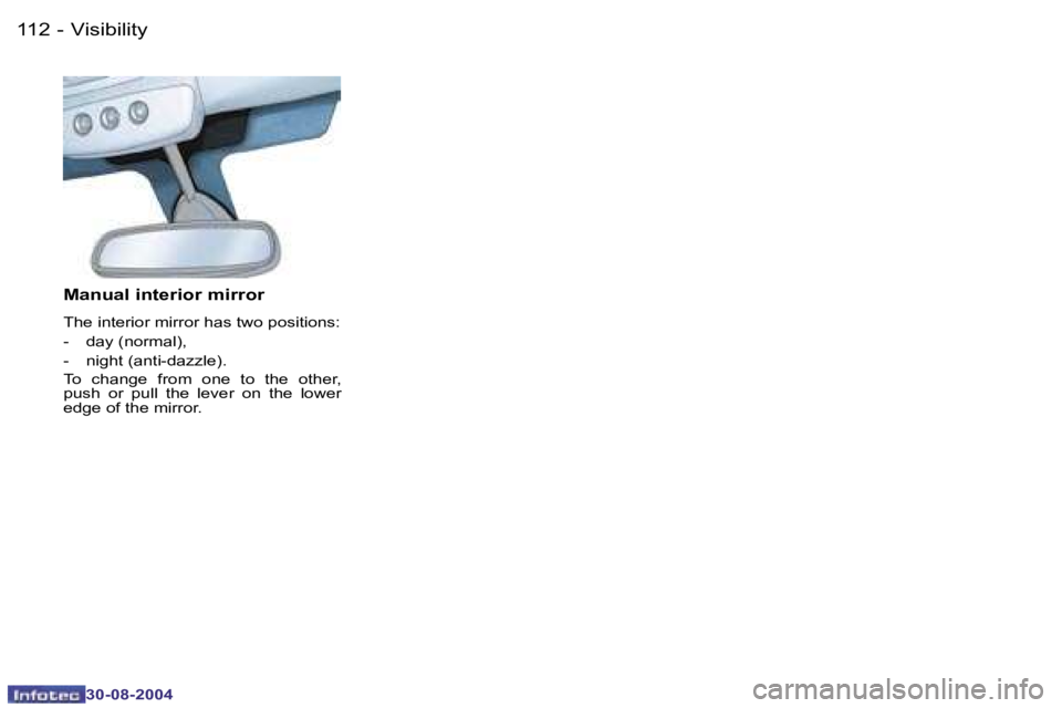 PEUGEOT 807 2004.5  Owners Manual �V�i�s�i�b�i�l�i�t�y�1�1�2 �-
�3�0�-�0�8�-�2�0�0�4
�M�a�n�u�a�l� �i�n�t�e�r�i�o�r� �m�i�r�r�o�r
�T�h�e� �i�n�t�e�r�i�o�r� �m�i�r�r�o�r� �h�a�s� �t�w�o� �p�o�s�i�t�i�o�n�s�: 
�-�  �d�a�y� �(�n�o�r�m�a�
