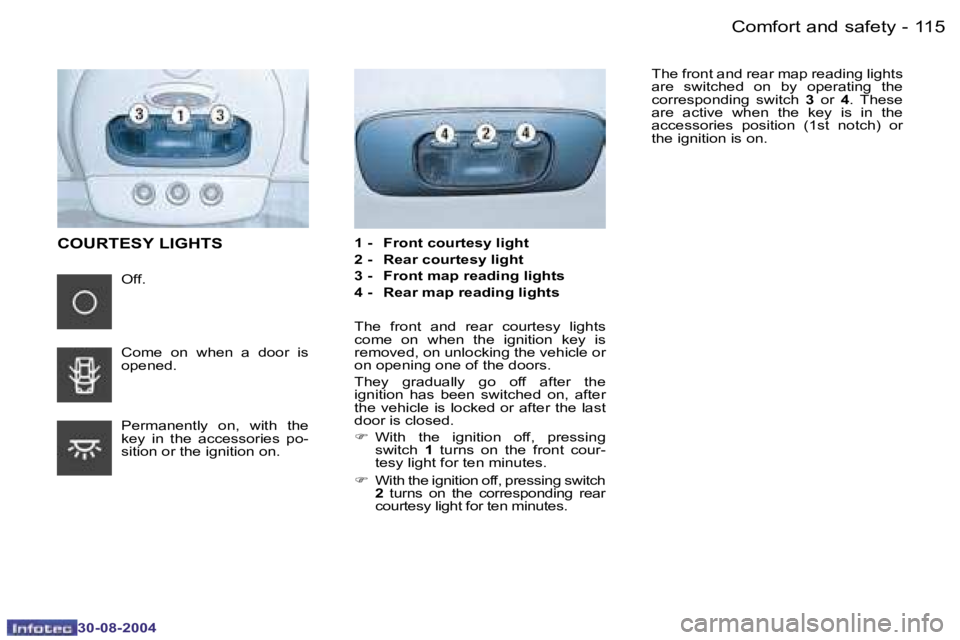 PEUGEOT 807 2004.5  Owners Manual �C�o�m�f�o�r�t� �a�n�d� �s�a�f�e�t�y�1�1�4 �-
�3�0�-�0�8�-�2�0�0�4
�1�1�5�C�o�m�f�o�r�t� �a�n�d� �s�a�f�e�t�y�-
�3�0�-�0�8�-�2�0�0�4
�1� �-�  �F�r�o�n�t� �c�o�u�r�t�e�s�y� �l�i�g�h�t 
�2� �-�  �R�e�a�