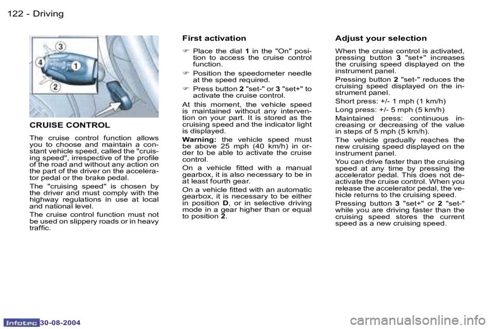 PEUGEOT 807 2004.5  Owners Manual �D�r�i�v�i�n�g�1�2�2 �-
�3�0�-�0�8�-�2�0�0�4
�1�2�3�D�r�i�v�i�n�g�-
�3�0�-�0�8�-�2�0�0�4
�C�R�U�I�S�E� �C�O�N�T�R�O�L
�T�h�e�  �c�r�u�i�s�e�  �c�o�n�t�r�o�l�  �f�u�n�c�t�i�o�n�  �a�l�l�o�w�s�  
�y�o�u